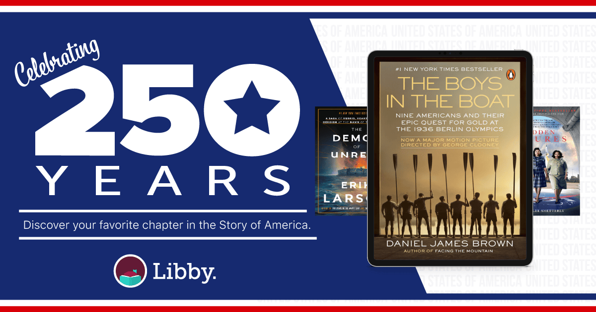 Banner celebrating 250 years of America with images of books, including "The Boys in the Boat," and a Libby logo, promoting discovering American history through reading. Click here for more information.