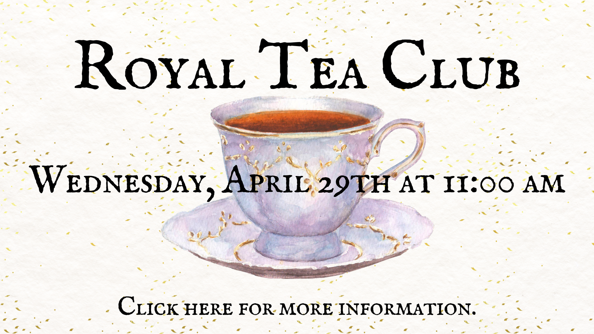 apr 26 royal tea. Click here for more information. 