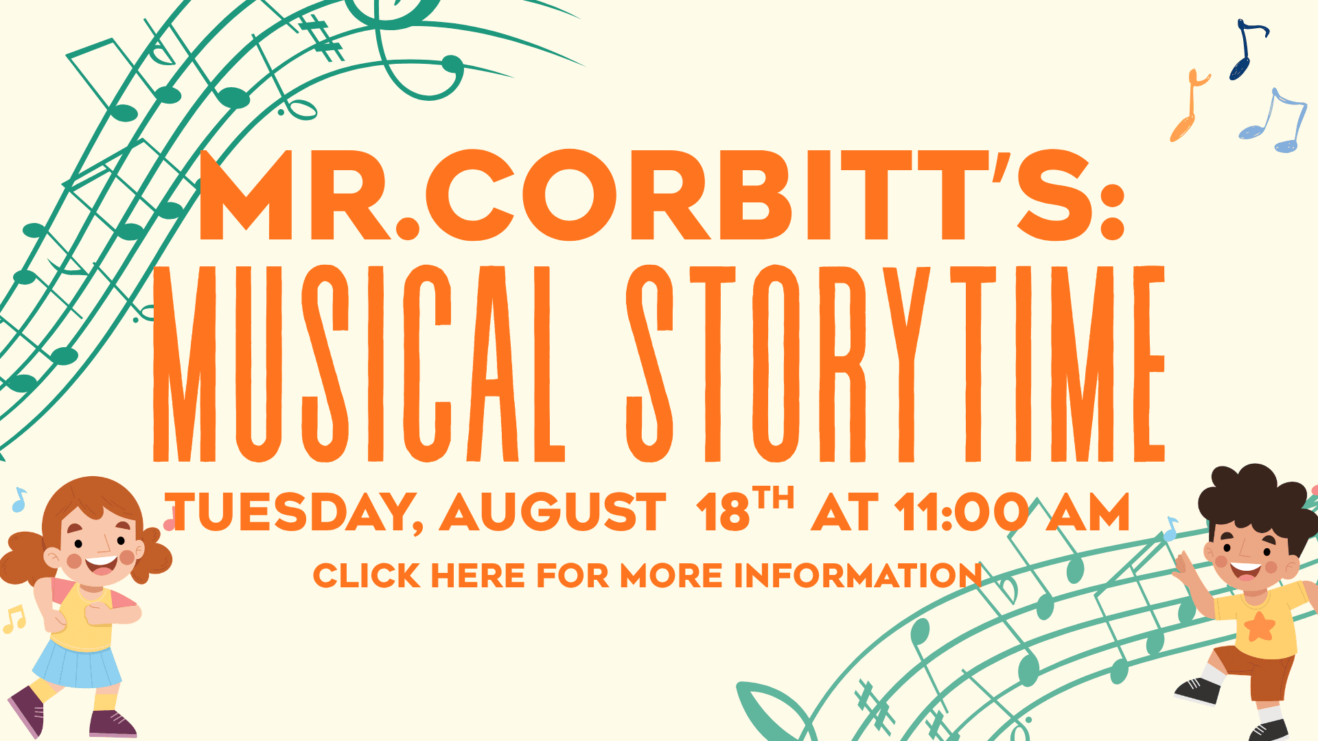 Musical Storytime event with Mr. Corbitt on Tuesday, August 18th at 11:00 am. Illustrated children, music notes, and “Click here for more information” text included. Click here for more information.