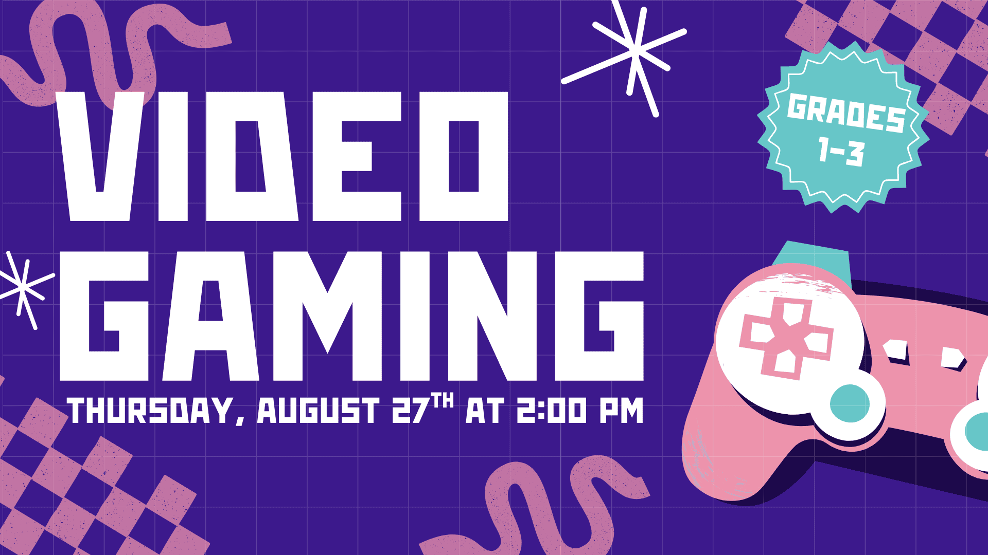 Purple flyer with “Video Gaming, Thursday, August 27th at 2:00 PM” text, for grades 1-3, decorated with a pink game controller and geometric shapes. Click here for more information.