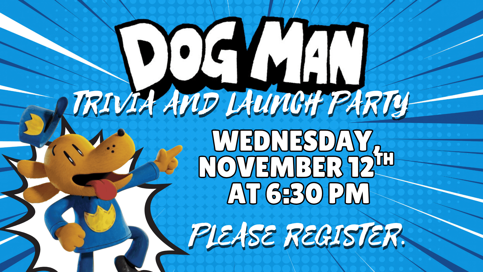 Blue graphic for a Dog Man trivia and launch party on Wednesday, November 12th at 6:30 PM, with a Dog Man character and a request to register. Click the slide for more information. 