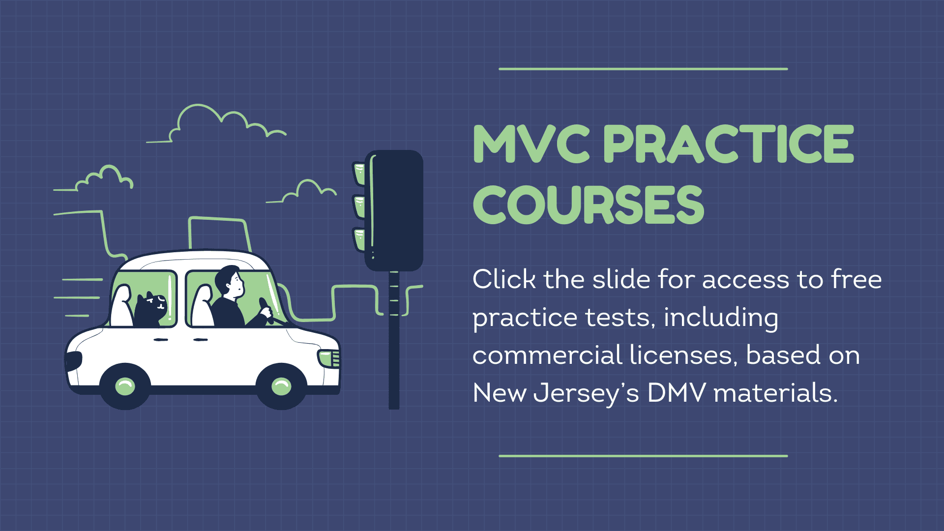 Drawing of a car at a traffic light with the text: "MVC Practice Courses. Click the slide for free practice tests based on New Jersey’s DMV materials, including commercial licenses."