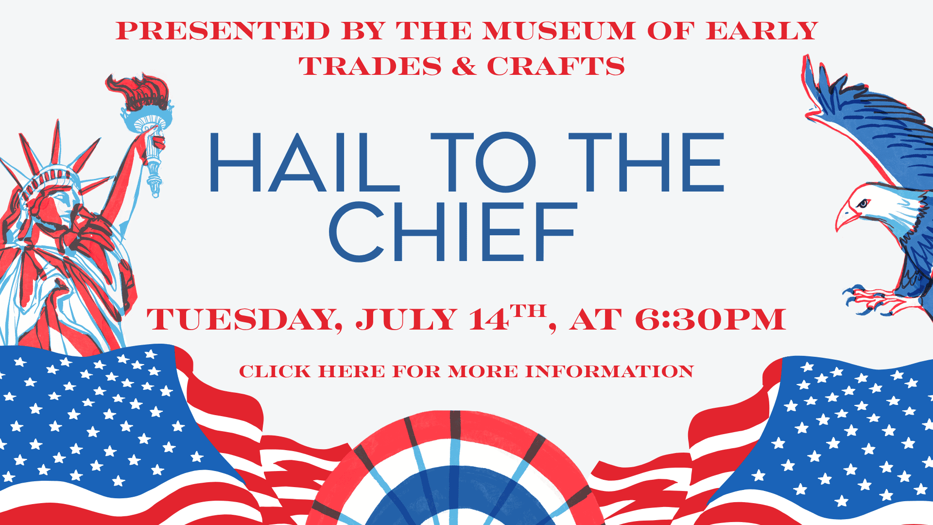 Event flyer with Statue of Liberty, an eagle, and American flag graphics promoting "Hail to the Chief" on Tuesday, July 14th at 6:30pm, presented by the Museum of Early Trades & Crafts. Click here for more information.
