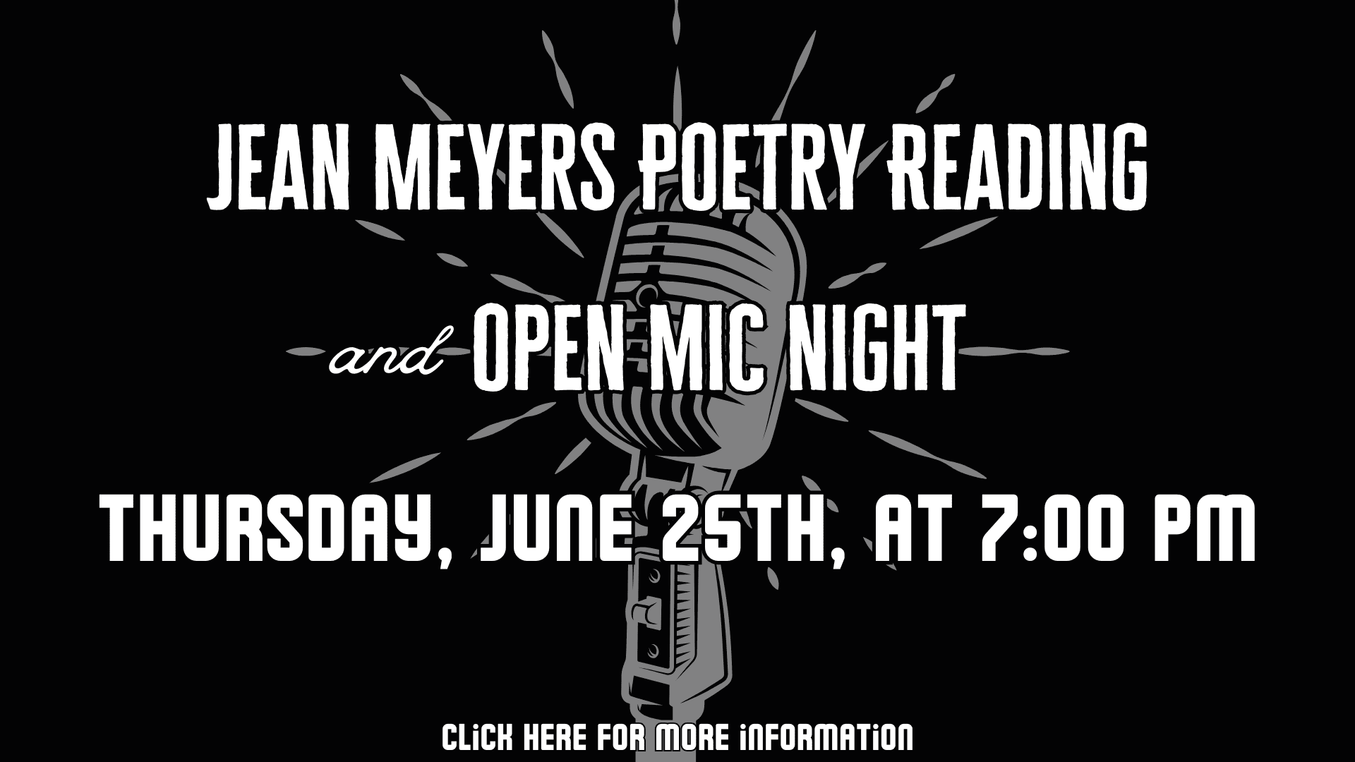 Black and white graphic for Jean Meyers Poetry Reading and Open Mic Night, Thursday, June 25th, 7:00 PM, with an old-fashioned microphone in the center. Click here for more information.