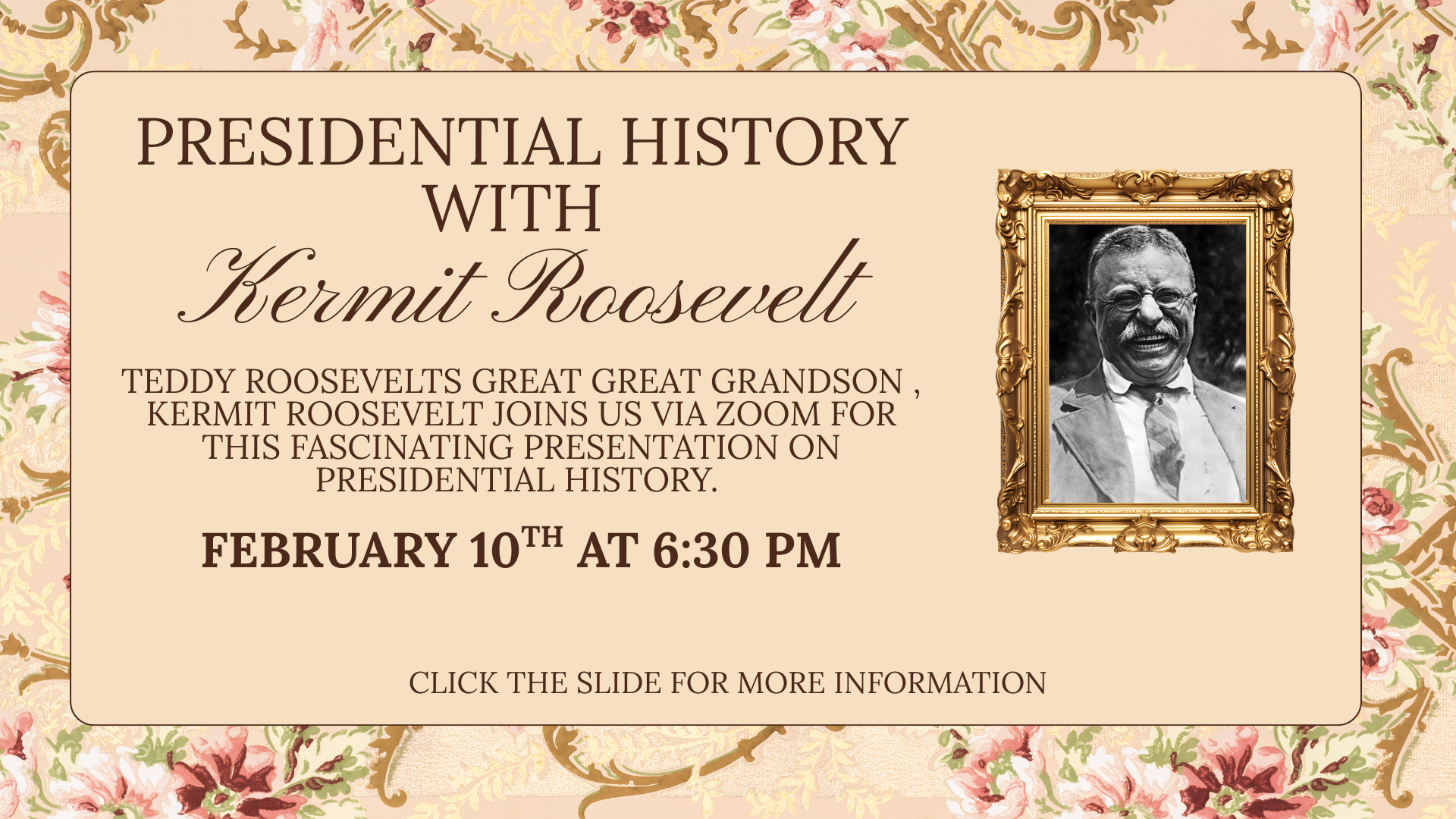 Flyer for a Zoom presentation titled "Presidential History with Kermit Roosevelt," featuring a black-and-white photo of Theodore Roosevelt in a gold frame, scheduled for February 10th at 6:30 PM. Click the slide for more information.