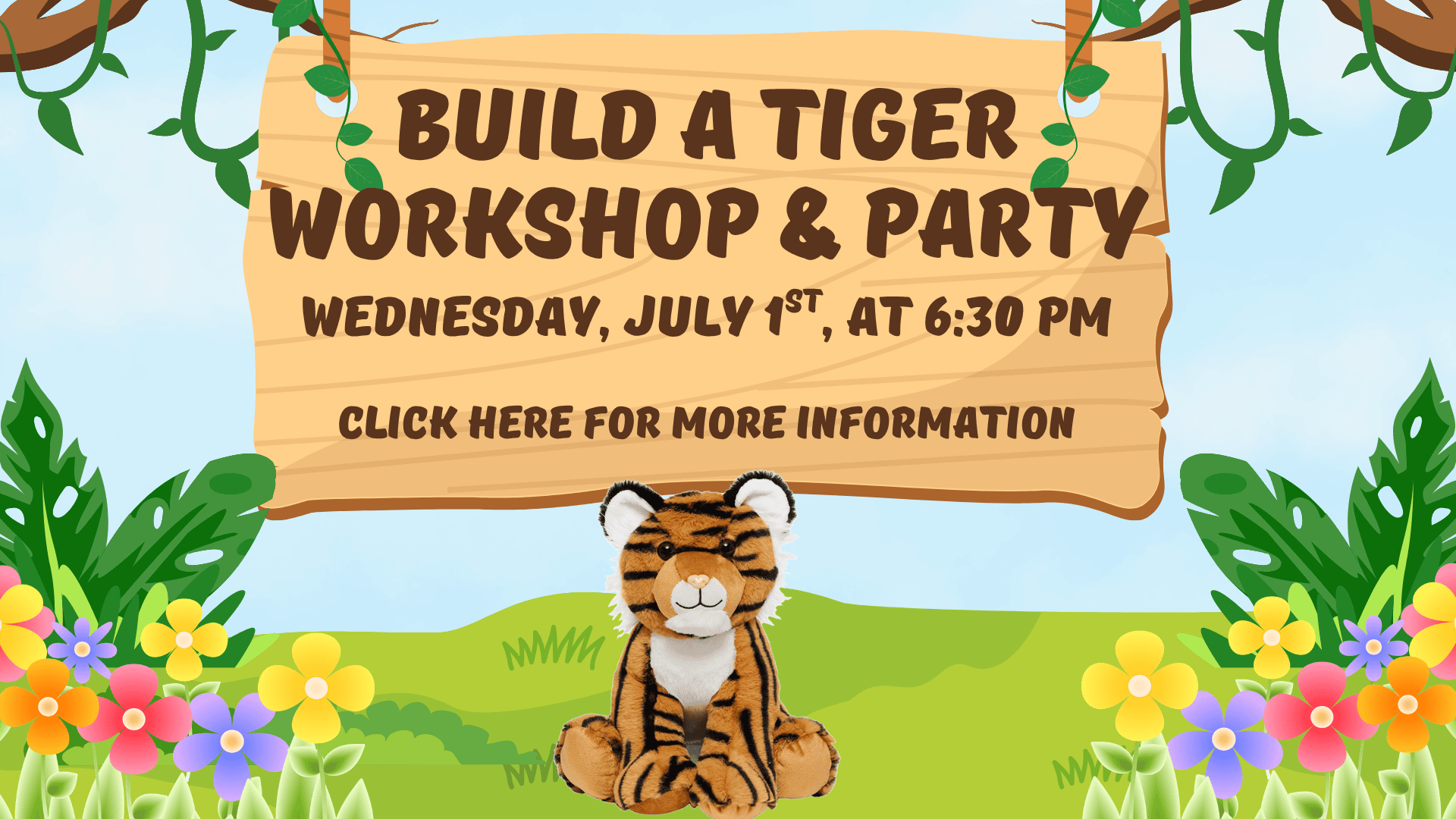 Illustrated sign reads "Build a Tiger Workshop & Party. Wednesday, July 1st, at 6:30 PM. Click here for more information." Plush tiger and colorful flowers appear below the sign.
