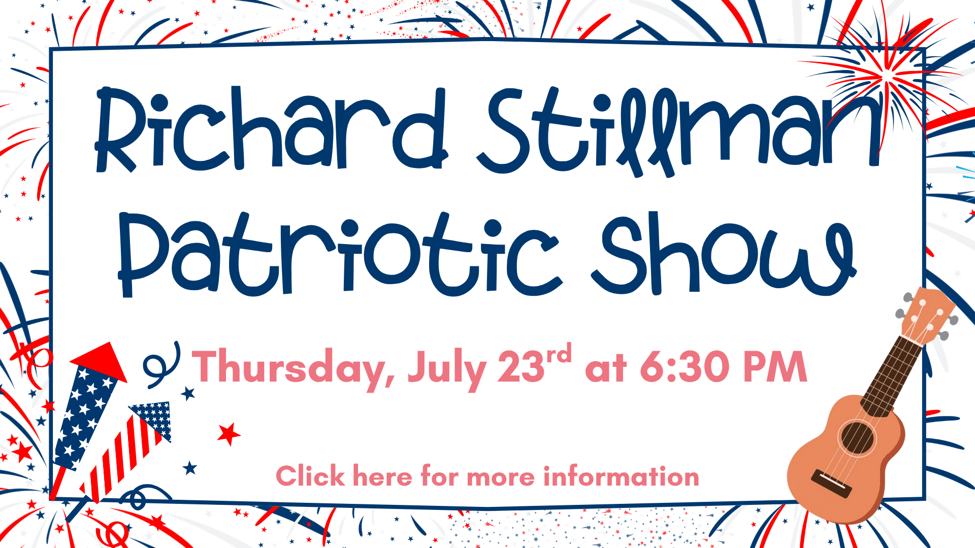 Event flyer with text: "Richard Stillman Patriotic Show, Thursday, July 23rd at 6:30 PM. Click here for more information." Features fireworks, a guitar, and patriotic decor. Click here for more information.