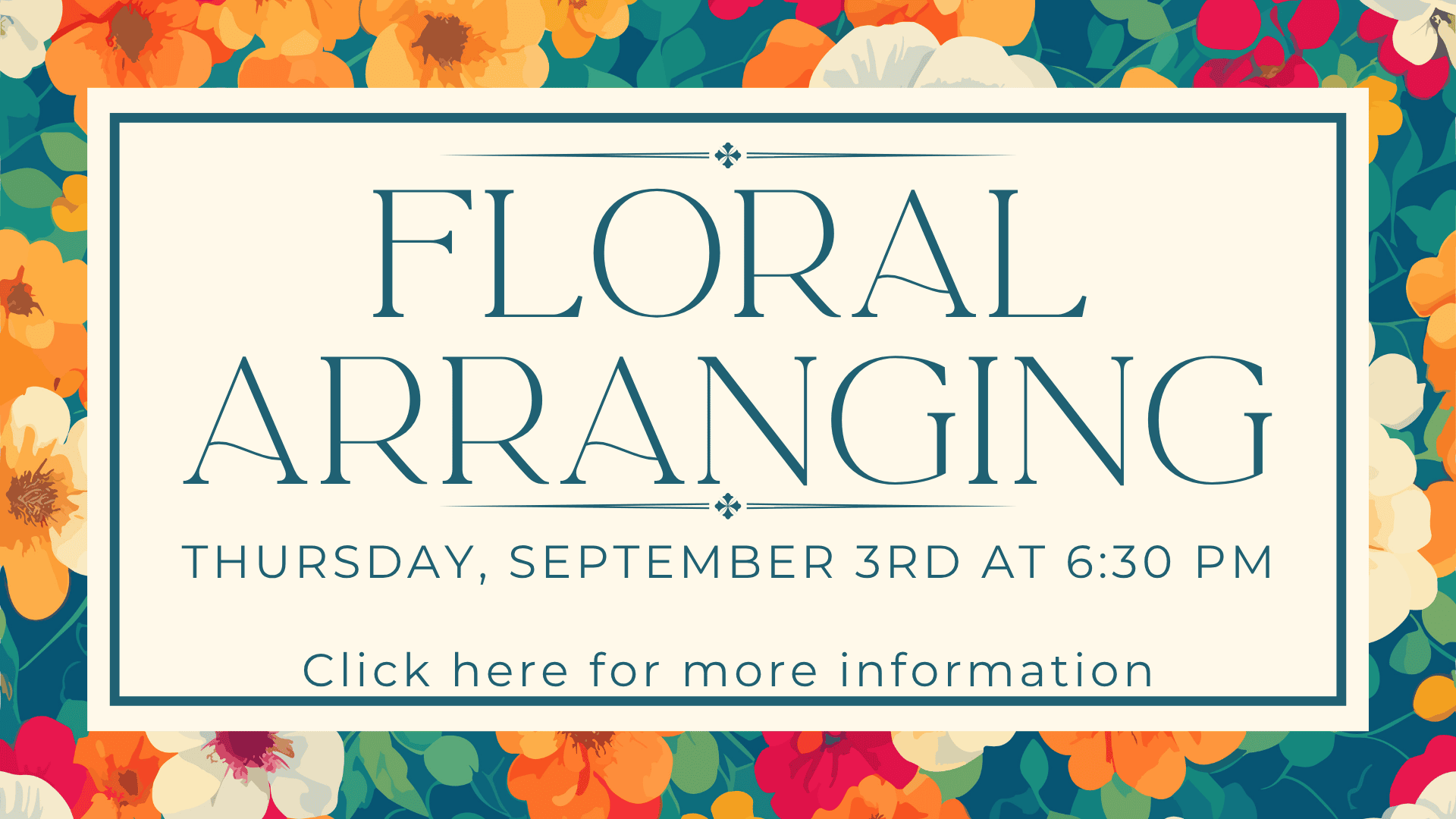 Event flyer with colorful floral border reads: “Floral Arranging, Thursday, September 3rd at 6:30 PM. Click here for more information.”.