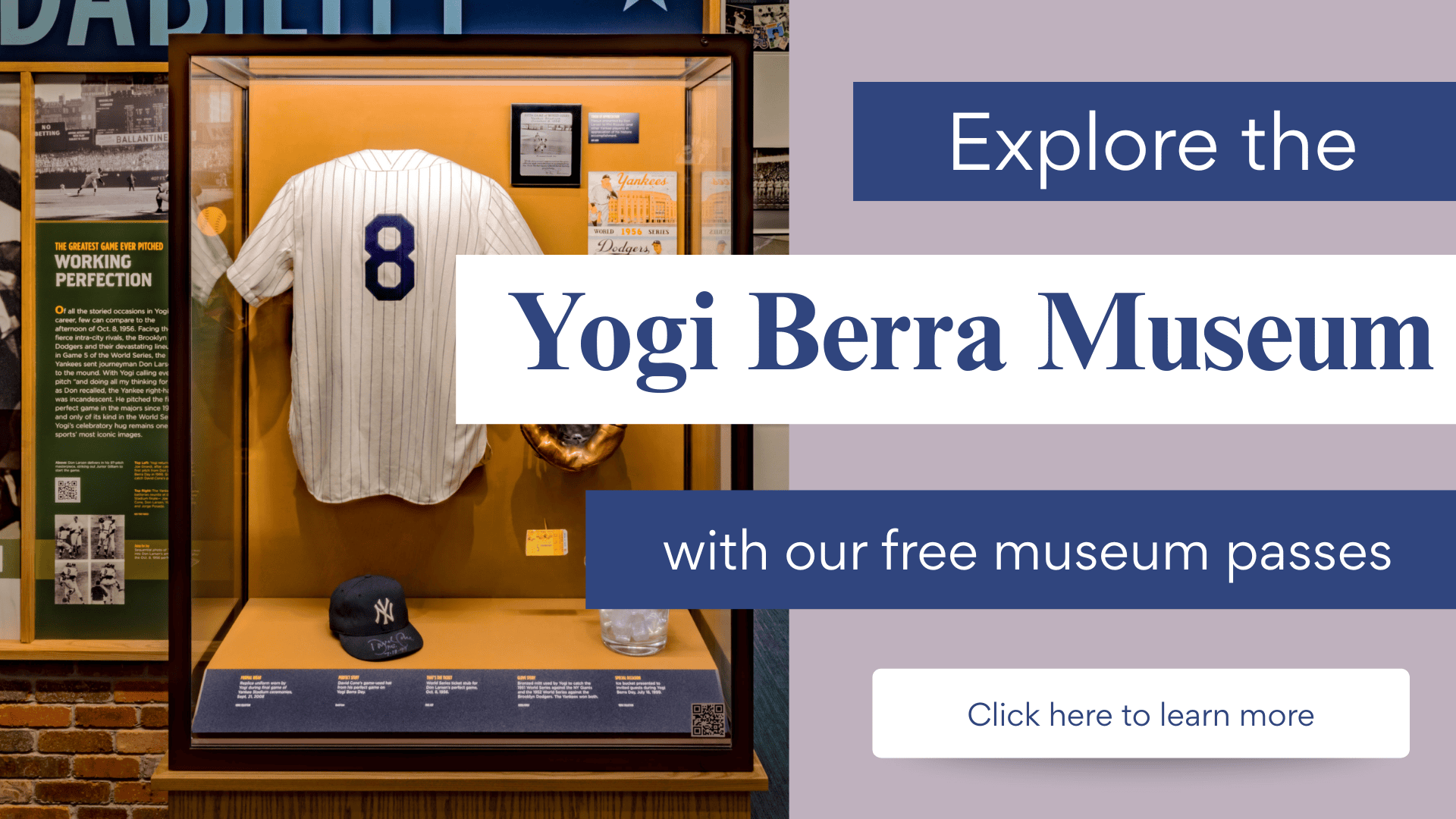 Display case featuring a Yankees jersey with the number 8, glove, and memorabilia, promoting free passes to the Yogi Berra Museum. Click the slide to be taken to a web page with more information.